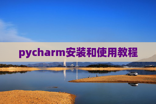 pycharm安装和使用教程 pycharm安装和使用教程